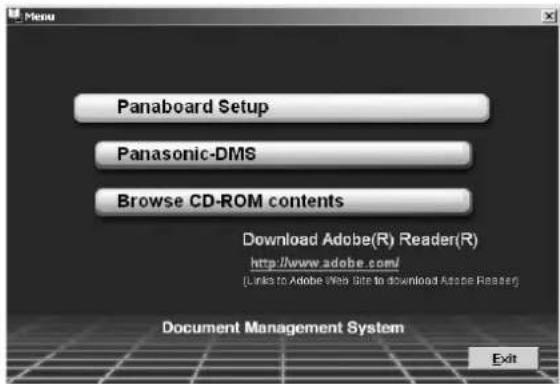 Panaboard Setup Panasonic-DMS Browse CD-ROM contents Download Adobe(R) Reader(R) http://www.adobe.com/ (Links to Adobe Web Site to download Adobe Reader) Document Management System Exit