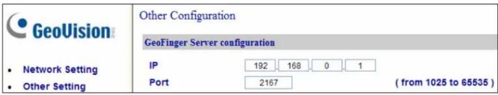 GeoVision Network Setting Other Setting Other Configuration GeoFinger Server configuration IP 192 168 0 1 Port 2167 ( from 1025 to 65535 )