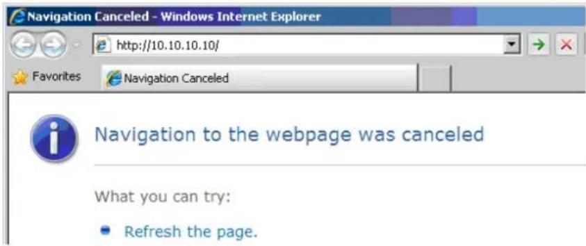 Navigation Canceled - Windows Internet Explorer http://10.10.10.10/ Favorites Navigation Canceled Navigation to the webpage was canceled What you can try: • Refresh the page.