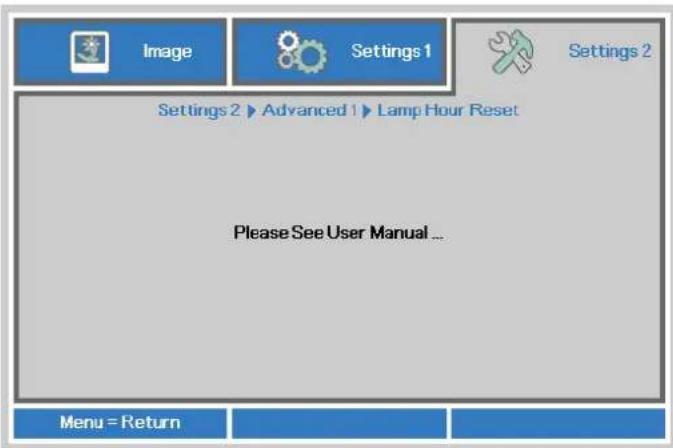 Image Settings 1 Settings 2 Settings 2 ▶ Advanced 1 ▶ Lamp Hour Reset Please See User Manual ... Menu = Return