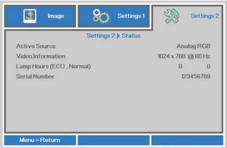 Image Settings 1 Settings 2 Settings 2 ▶ Status Active Source Analog RGB Video Information 1024 x 768 @ 60 Hz Lamp Hours (ECO , Normal) 0 0 Serial Number 123456789 Menu = Return