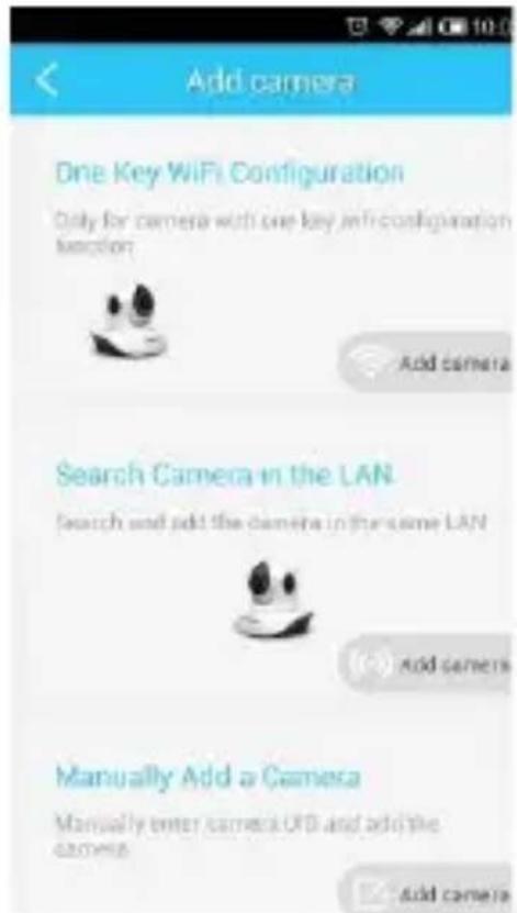 Add camera One Key WiFi Configuration Only for camera with one key inf-configuration function: Add camera Search Camera in the LAN search and add the camera in the same LAN Add camera Manually Add a Camera Manually enter camera OFF and add the camera Add camera