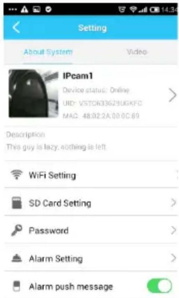 Setting About System Video IPcam1 Device status: Online UID: VSTCK33G29UGKFC MAC: 48:02:2A:00:0C:89 Description This guy is lazy, nothing is left. WiFi Setting SD Card Setting Password Alarm Setting Alarm push message