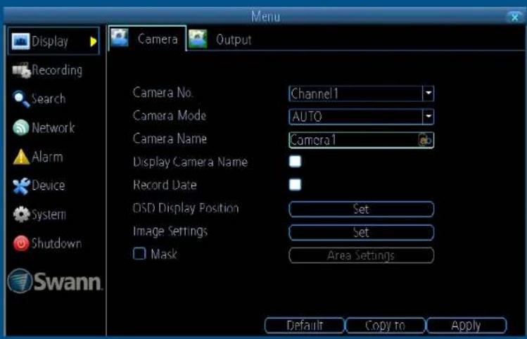 Menu Display Recording Search Network Alarm Device System Shutdown Swann. Camera Output Camera No. Channel1 Camera Mode AUTO Camera Name Camera1 Display Camera Name Record Date OSD Display Position Set Image Settings Set Mask Area Settings Default Copy to Apply