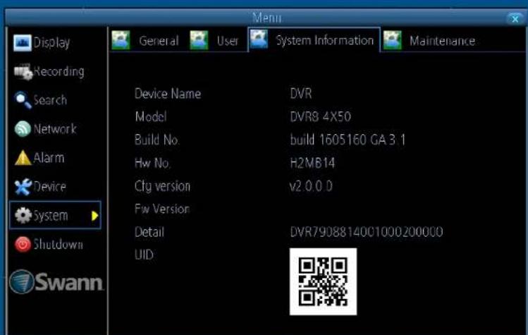 Display Recording Search Network Alarm Device System Shutdown Swann General User System Information Maintenance Device Name DVR Model DVR8 4X50 Build No. build 1605160 GA 3.1 Hw No. H2MB14 Cfg version v2.0.0.0 Fw Version Detail DVR7908814001000200000 UID