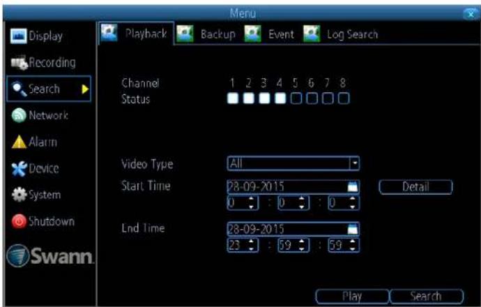 Display Recording Search Network Alarm Device System Shutdown Swann. Menu Playback Backup Event Log Search Channel Status 1 2 3 4 5 6 7 8 Video Type All Start Time 28-09-2015 0 : 0 : 0 Lnd Time 28-09-2015 23 : 59 : 59 Detail Play Search