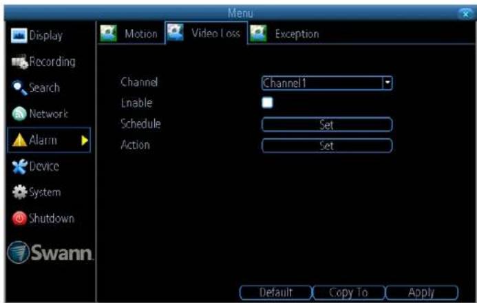 Display Recording Search Network Alarm Device System Shutdown Swann. Menu Motion Video Loss Exception Channel Enable Schedule Action Channel1 Set Set Default Copy To Apply