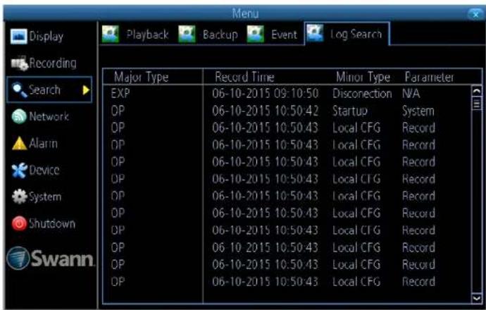 Display Recording Search Network Alarin Device System Shutdown Swann Menu Playback Backup Event\Log Search Major Type Record Time Minor Type Parameter EXP 06-10-2015 09:10:50 Disconnection N/A OP 06-10-2015 10:50:42 Startup System OP 06-10-2015 10:50:43 Local CFG Record OP 06-10-2015 10:50:43 Local CFG Record OP 06-10-2015 10:50:43 Local CFG Record OP 06-10-2015 10:50:43 Local CTG Record OP 06-10-2015 10:50:43 Local CFG Record OP 06-10-2015 10:50:43 Local CFG Record OP 06-10-2015 10:50:43 Local CTG Record OP 06-10-2015 11:50:43 Local CFG Record OP 06-10-2015 11:50:43 Local CFG Record OP 06-10-2015 11:50:43 Local CFG Record