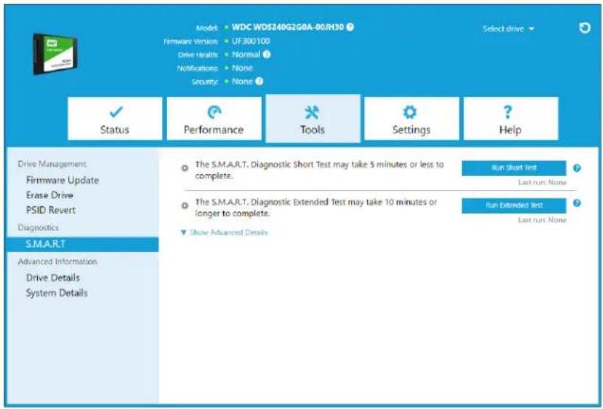 Model WDC WDS240G2G0A-00JH30 Firmware Version UF300100 Drive Healths Normal Notifications None Security None Select drive ✓ Status Performance Tools Settings ? Help Drive Management Firmware Update Erase Drive PSID Revert Diagnostics SMART Advanced Information Drive Details System Details The S.M.A.R.T, Diagnostic Short Test may take 5 minutes or less to complete. Run Short Test Last run: None The S.M.A.R.T, Diagnostic Extended Test may take 10 minutes or longer to complete. Run Extended Test Last run: None Show Advanced Details