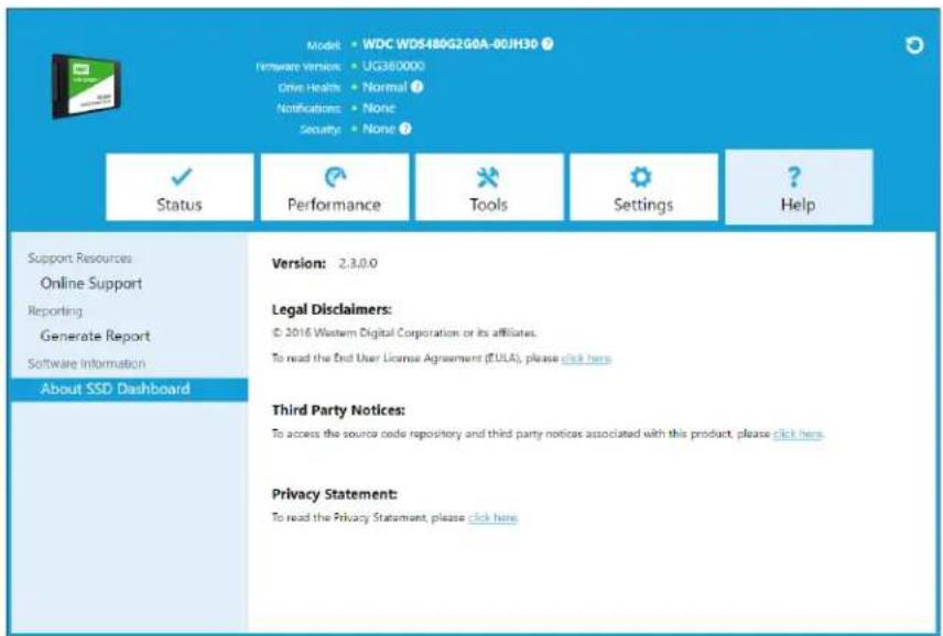 Model • WDCWDS480G2G0A-00JH30 Hardware Version • UG380000 Drive Health • Normal Notifications • None Security • None Status Performance Tools Settings Help Support Resources Online Support Reporting Generate Report Software Information About SSD Dashboard Version: 2.3.0.0 Legal Disclaimers: © 2016 Western Digital Corporation or its affiliates. To read the End User License Agreement (TULA), please click here. Third Party Notices: To access the source code repository and third party notices associated with this product, please click here. Privacy Statement: To read the Privacy Statement, please click here.