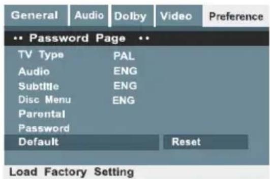 General Audio Dolby Video Preference Password Page TV Type PAL Audio ENG Subtitle ENG Disc Menu ENG Parental Password Default Reset Load Factory Setting