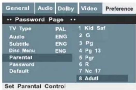 General Audio Dolby Video Preference Password Page TV Type PAL 1 Kid Saf Audio ENG 2 G Subtitle ENG 3 Pg Disc Menu ENG 4 Pg 13 Parental 5 Pgr Password 6 R Default 7 Nc 17 8 Adutl Set Parental Control