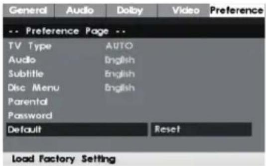 General Audio Dolby Video Preference -- Preference Page -- TV Type AUTO Audio English Subtitle English Disc Menu English Parental Password Default Reset Load Factory Setting
