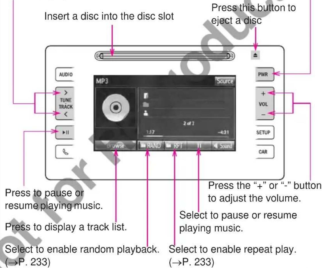 Insert a disc into the disc slot Press this button to eject a disc AudiO > TUNE TRACK < ▶II Browse RAND RPT TT Sound MP3 2 of 3 1:17 -4:31 PWR + VOL - SETUP CAR Press to pause or resume playing music. Press to display a track list. Select to enable random playback. (→P. 233) Press the “+” or “-” button to adjust the volume. Select to pause or resume playing music. Select to enable repeat play. (→P. 233)