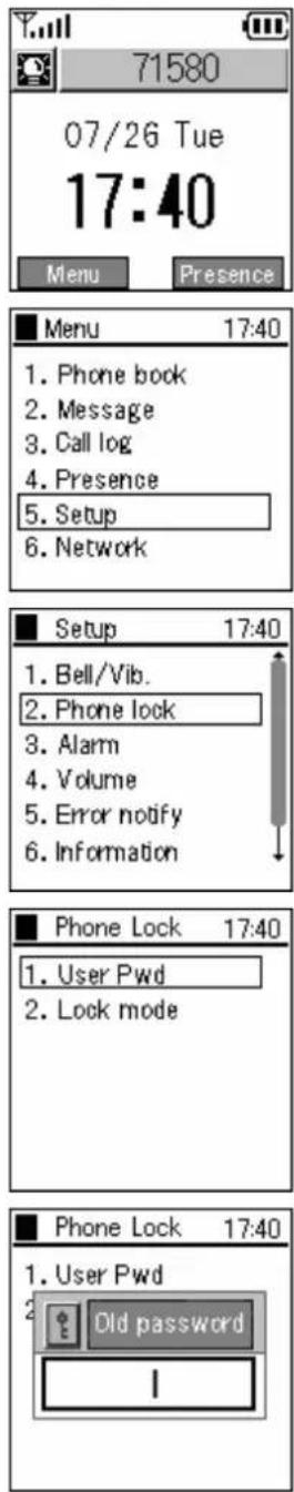 71580 07/26 Tue 17:40 Menu Presence Menu 17:40 1. Phone book 2. Message 3. Call log 4. Presence 5. Setup 6. Network Setup 17:40 1. Bell/Vib. 2. Phone lock 3. Alarm 4. Volume 5. Error notify 6. Information Phone Lock 17:40 1. User Pwd 2. Lock mode Phone Lock 17:40 1. User Pwd 2. Old password