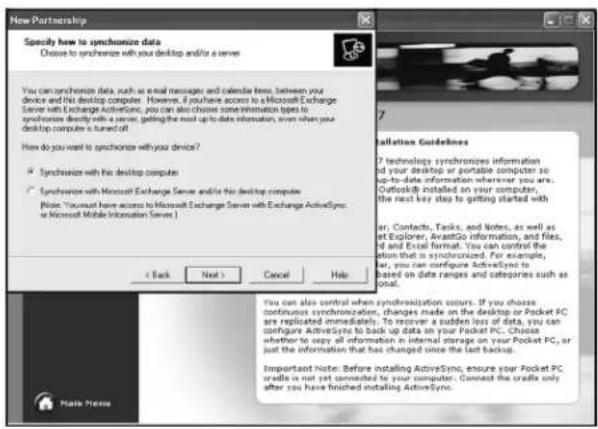 New Partnership Specify how to synchronize data Choose to synthesize with your desktop and/or a server You can synthesize data, such as email messages and calendar fees, between your device and the desktop computer. However, if you have access to a Microsoft Exchange Server with Exchange ActiveSync, you can also choose some information types to synthesize directly with a server, getting the next up to data information, even when your desktop computer is turned off. How do you want to synthesize with your device? • Synthesize with the desktop computer • Synthesize with Microsoft Exchange Server and/or the desktop computer. (Note: You must have access to Microsoft Exchange Server with Exchange ActiveSync or Microsoft Mobile Information Server ) < Back Next > Cancel Help 7 Installation Guidelines ? technology synchronizes information at your desktop or portable computer so up-to-date information wherever you are. Outlooks installed on your computer, the next key step to getting started with an open account. Contacts, Tasks, and Notes, as well as at Explorer, AvastGo information, and files, it and Excel format. You can control the portion that is synchronized. For example, you can configure ActiveSync to based on data ranges and categories such as Goal. You can also control when synchronization occurs. If you choose continuous synchronization, changes made on the desktop or Pocket PC are replicated immediately. To recover a sudden loss of data, you can configure ActiveSync to back up data on your Pocket PC. Choose whether to copy all information in internal storage on your Pocket PC, or just the information that has changed once the last backup. Important Note: Before installing ActiveSync, ensure your Pocket PC users is not yet connected to your computer. Connect the users only after you have finished installing ActiveSync. Make Menu