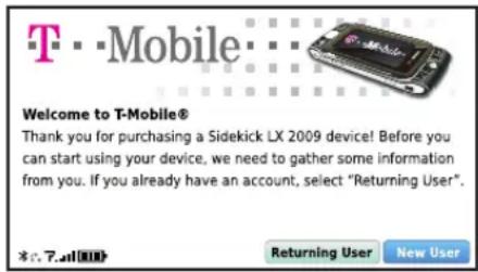 T-Mobile® Welcome to T-Mobile® Thank you for purchasing a Sidekick LX 2009 device! Before you can start using your device, we need to gather some information from you. If you already have an account, select "Returning User". *.*.7.all(100) Returning User New User
