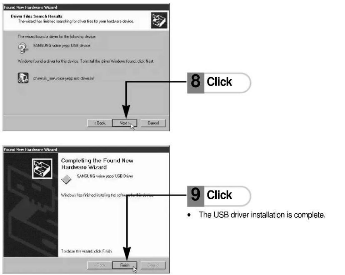 Found New Hardware Wizard Driver Files Search Results The wizard has finished searching for driver files for your hardware device. The wizard found a driver for the following device SAMSUNG voice yopp' USB device Windows found a driver for this device. To install the driver Windows found, click Next d:\win2k_n\voice.yopp usb Driver.ini 8 Click < Back Next > Cancel Found New Hardware Wizard Completing the Found New Hardware Wizard SAMSUNG voice yopp' USB Driver Windows has finished installing the software for this device To close this wizard, click Finish. 9 Click • The USB driver installation is complete. Finish Cancel