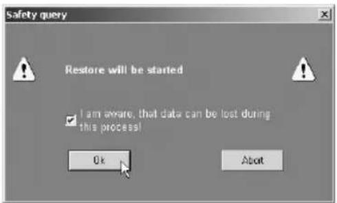 Safety query Restore will be started I am aware, that data can be lost during this process! Ok Abort