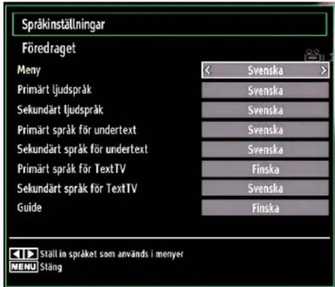 Språkinställningar Föredraget Meny Svenska Primärt ljudspråk Svenska Sekundärt ljudspråk Svenska Primärt språk för undertext Svenska Sekundärt språk för undertext Svenska Primärt språk för TextTV Finska Sekundärt språk för TextTV Svenska Guide Finska Ställ in språket som används i menyer MENU Stäng