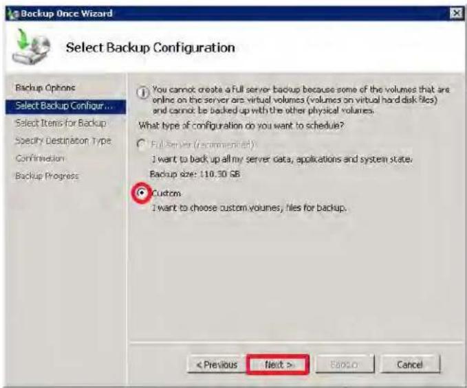 Backup Once Wizard Select Backup Configuration Backup Options Select Backup Configur... Select Items for Backup Specify Destination Type Confirmation Backup Progress You cannot create a full server backup because some of the volumes that are online on the server are virtual volumes (volumes on virtual hard disk files) and cannot be backed up with the other physical volumes. What type of configuration do you want to schedule? Full Server (Recommended) I want to backup all my server data, applications and system state. Backup size: 110.30 GB Custom I want to choose custom volumes, files for backup. < Previous Next > Back Cancel