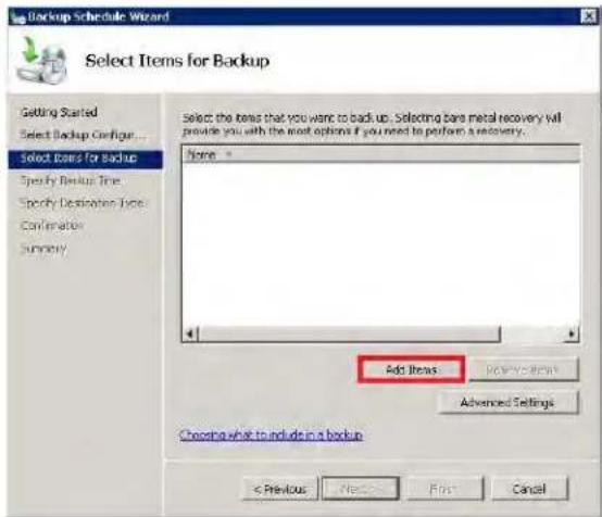 Backup Schedule Wizard Select Items for Backup Getting Started Select Backup Configur... Select Bases for Backup Specify Backup Type Specify Destination Type Confirmation Summary Select the items that you want to backup. Selecting bare metal recovery will provide you with the most options if you need to perform a recovery. None - Add Items Add Options Advanced Settings Choosing what to include in a backup < Previous Next > First Cancel
