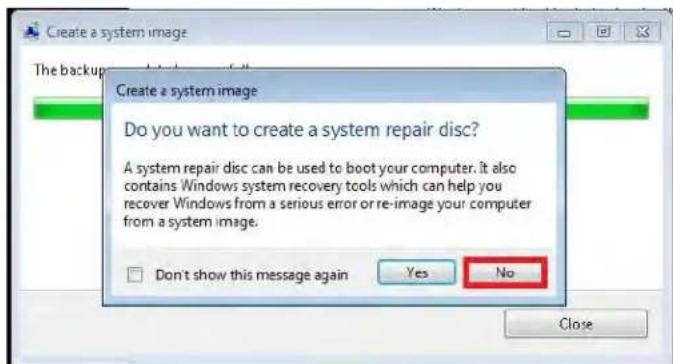 Create a system image Do you want to create a system repair disc? A system repair disc can be used to boot your computer. It also contains Windows system recovery tools which can help you recover Windows from a serious error or re-image your computer from a system image. Don't show this message again Yes No Close