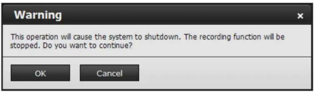 Warning This operation will cause the system to shutdown. The recording function will be stopped. Do you want to continue? OK Cancel