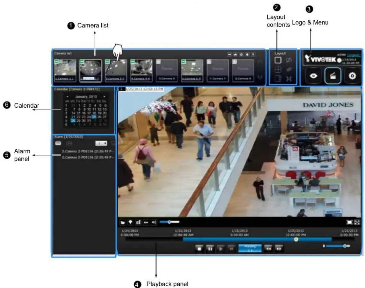 ① Camera list ② Layout contents Logo & Menu Camera list Calendar (Camera 2-FEB172) January 2015 w.m.d.o.fo.ve/75 P: 33.3m 1 24 1 2 3 4 5 6 2 7 8 9 10 11 12 13 3 14 15 16 17 18 19 20 4 21 22 23 24 25 26 27 5 28 29 30 31 6 4 5 6 7 8 9 10 ⑥ Calendar ⑤ Alarm panel DAVID JONES Alarm (1/25/2013) 2.Camera 2-PC4136 (2:25:49 P- 2.Camera 2-PC4136 (2:25:49 P- ④ Playback panel