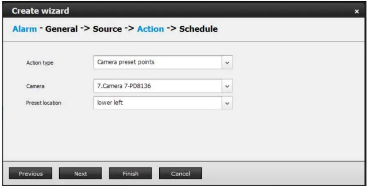 Create wizard Alarm - General -> Source -> Action -> Schedule Action type Camera preset points Camera 7.Camera 7-PD8136 Preset location lower left Previous Next Finish Cancel
