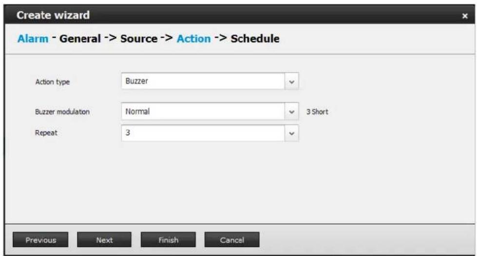 Create wizard Alarm - General -> Source -> Action -> Schedule Action type Buzzer Buzzer modulation Normal 3 Short Repeat 3 Previous Next Finish Cancel