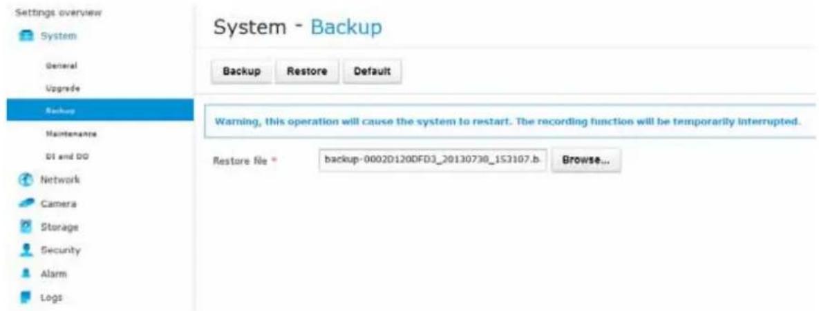 Settings overview System General Upgrade Backup Maintenance DI and DO Network Camera Storage Security Alarm Logs System - Backup Backup Restore Default Warning, this operation will cause the system to restart. The recording function will be temporarily interrupted. Restore file * backup-0002D120DFD3_20130730_153107.b. Browse...