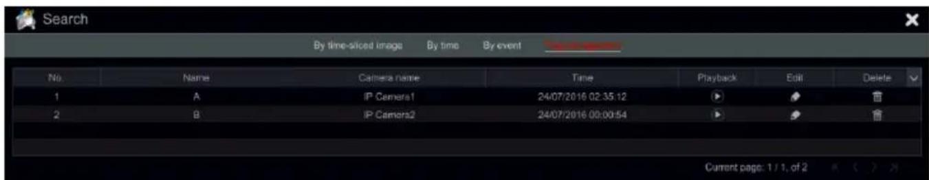 Search By time-sliced image By time By event No. Name Camera name Time Playback Edit Delete 1 A IP Camera1 24/07/2016 02:35:12 ▶ ✓ 音 2 B IP Camera2 24/07/2016 00:00:54 ▶ ✓ 音 Current page: 1 / 1, of 2