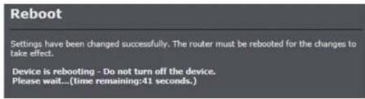 Reboot Settings have been changed successfully. The router must be rebooted for the changes to take effect. Device is rebooting -- Do not turn off the device. Please wait...(time remaining:41 seconds.)