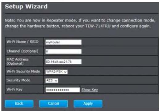 Setup Wizard Note: You are now in Repeater mode. If you want to change connection mode, change the hardware button, reboot your TEW-714TRU and configure again. Wi-Fi Name / SSID myRouter Channel (Optional) 6 MAC Address (Optional) 00.14 d1.sx21.78 Wi-Fi Security Mode WPA2.PSK Security Mode AES Wi-Fi…