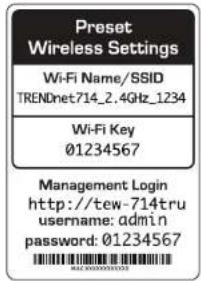 Preset Wireless Settings Wi-Fi Name/SSID TREN Dnet714_2.4GHz_1234 Wi-Fi Key 01234567 Management Login http://tew-714tru username: admin password: 01234567