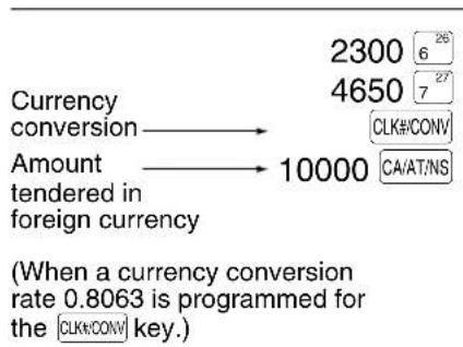 Currency conversion → Amount tendered in foreign currency 2300 6 26 4650 7 27 CLK#/CONV CA/AT/NS (When a currency conversion rate 0.8063 is programmed for the [CLK#/CONV] key.)