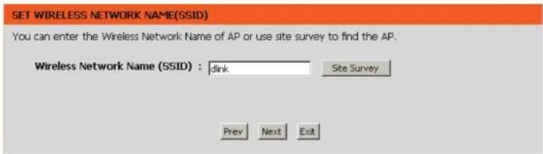 SET WIRELESS NETWORK NAME(SSID) You can enter the Wireless Network Name of AP or use site survey to find the AP. Wireless Network Name (SSID) : dink Site Survey Prev Next Exit