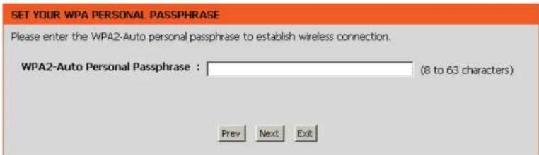 SET YOUR WPA PERSONAL PASSPHRASE Please enter the WPA2-Auto personal passphrase to establish wireless connection. WPA2-Auto Personal Passphrase : (8 to 63 characters) Prev Next Exit