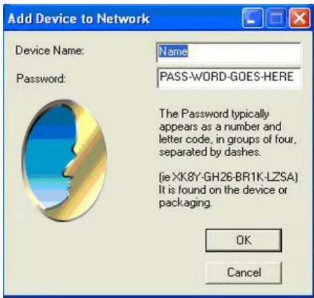 Add Device to Network Device Name: Name Password: PASS-WORD-GOES-HERE The Password typically appears as a number and letter code, in groups of four, separated by dashes. (ie XK8Y-GH26-BR1K-LZSA) It is found on the device or packaging. OK Cancel