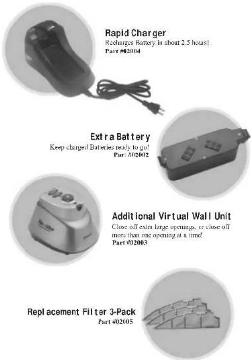Rapid Charger Recharges Battery in about 2.5 hours! Part #02004 Extra Battery Keep charged Batteries ready to go! Part #02002 Additional Virtual Wall Unit Close off extra large openings, or close off more than one opening at a time! Part #02003 Replacement Filter 3-Pack Part #02005