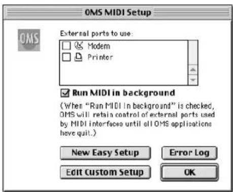 OMS MIDI Setup External ports to use: Modem Printer ✓ Run MIDI in background (When "Run MIDI in background" is checked, OMS will retain control of external ports used by MIDI interfaces until all OMS applications have quit.) New Easy Setup Error Log Edit Custom Setup OK