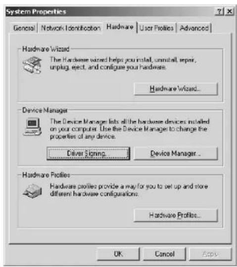 System Properties General Network Identification Hardware User Profiles Advanced Hardware Wizard The Hardware Wizard helps you install, uninstall, repair, unplug, eject, and configure your hardware. Hardware Wizard... Device Manager The Device Manager lists all the hardware devices installed on your computer. Use the Device Manager to change the properties of any device. Driver Signing... Device Manager... Hardware Profiles Hardware Profiles provide a way for you to set up and store different hardware configurations. Hardware Profiles... OK Cancel Apply