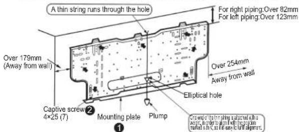A thin string runs through the hole For right piping: Over 82mm For left piping: Over 123mm Over 179mm (Away from wall) Over 254mm Away from wall Captive screw ② Mounting plate Plump Elliptical hole ①