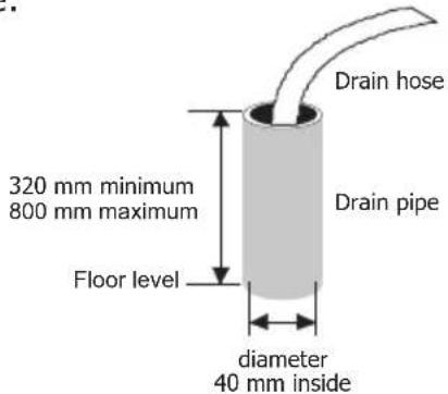 Drain hose 320 mm minimum 800 mm maximum Drain pipe Floor level diameter 40 mm inside