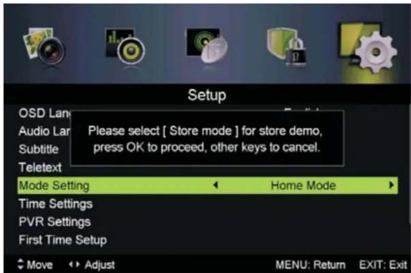 Setup OSD Larr Audio Larr Subtitle Teletext Please select [ Store mode ] for store demo, press OK to proceed, other keys to cancel. Mode Setting Home Mode Time Settings PVR Settings First Time Setup Move Adjust MENU: Return EXIT: Exit