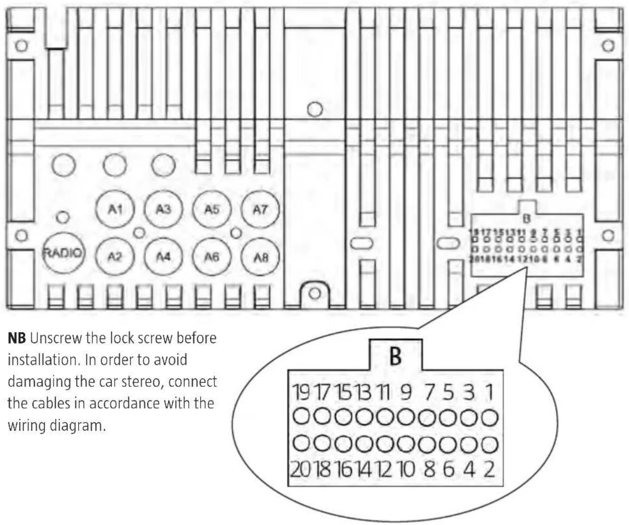 NB Unscrew the lock screw before installation. In order to avoid damaging the car stereo, connect the cables in accordance with the wiring diagram. B 19 17 15 13 11 9 7 5 3 1 ○○○○○○○○○○○ ○○○○○○○○○○ 20 18 16 14 12 10 8 6 4 2