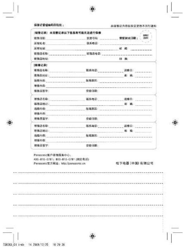 [销售记录] 未完整记录以下信息将可能无法进行保修 销售日期: 发展号码: 安装到或日期: 顾客姓名: 联系电话: 异常地址: 邮编: 销售店名称: 新售店电话: 销售店地址: 邮编: [维修记录] 维修店名称: 联系电话: 送修日: 维修前地址: 邮编: 故障内容: 故障原因: 维修内容: 维修后签字: 交货日期: 维修店名称: 联系电话: 送修日: 维修实施址: 邮编: 故障内容: 故障原因: 维修内容: 维修员签字: 交货日期: 维修店名称: 联系电话: 送修日: 维修实施址: 邮编: 故障内容: 故障原因: 维修内容: 维修员签字: 交货日期: Panasonic客户咨询服务中心: 400-810-0781; 800-810-0781 (固定电话) Panasonic官方网站:http://panasonic.cn 松下电器(中国)有限公司