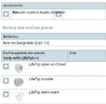 Accessories Remote control Audio streamer Battery size and ear pieces Batteries Non-rechargeable (size 13) Exchangeable ear pieces (only with LifeTubes) Size LifeTip open or closed LifeTip double LifeTip semi-open