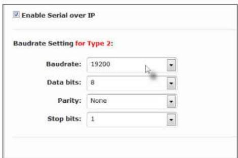 Enable Serial over IP Baudrate Setting for Type 2: Baudrate: 19200 Data bits: 8 Parity: None Stop bits: 1